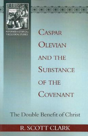 Book Caspar Olevian and the Substance of the Covenant R. Scott Clark