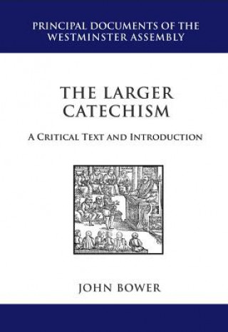 Könyv The Larger Catechism: A Critical Text and Introduction John R. Bower