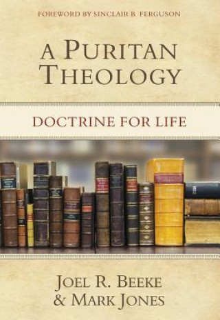 Kniha A Puritan Theology: Doctrine for Life Joel R. Beeke