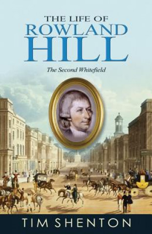 Kniha The Life of Rowland Hill: The Second Whitfield Tim Shenton