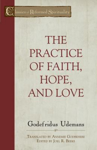 Kniha The Practice of True Faith, Hope, and Love Godefridus Udemans