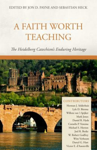 Kniha A Faith Worth Teaching: The Heidelberg Catechism's Enduring Heritage Jon D. Payne