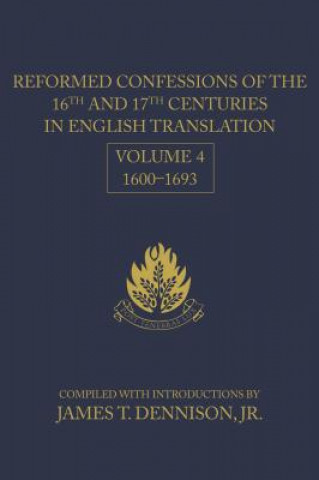 Książka Reformed Confessions of the 16th and 17th Centuries in English Translation, Volume 4, 1600-1693 James T. Dennison