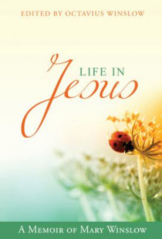Carte Life in Jesus: A Memoir of Mary Winslow Octavius Winslow