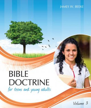 Könyv Bible Doctrine for Teens and Young Adults, Volume 3: Chapters 21-30 James W. Beeke
