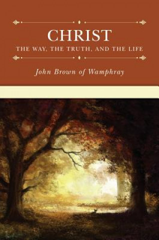 Kniha Christ: The Way, the Truth, and the Life John Brown of Wamphray