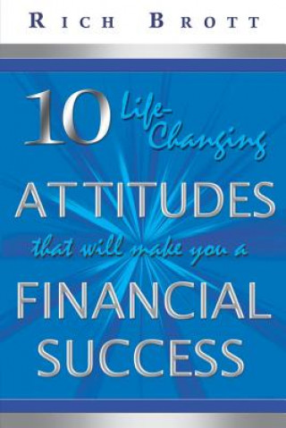 Kniha 10 Life-Changing Attitudes That Will Make You a Financial Success! Rich Brott