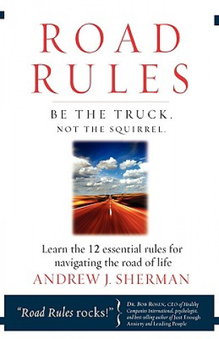 Kniha Road Rules: Be the Truck. Not the Squirrel. Learn the 12 Essential Rules for Navigating the Road of Life Andrew J. Sherman