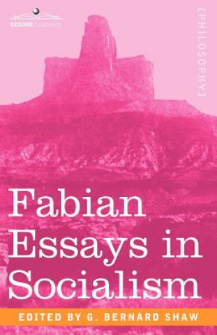 Carte Fabian Essays in Socialism George Bernard Shaw