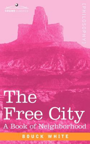 Kniha The Free City: A Book of Neighborhood Bouck White