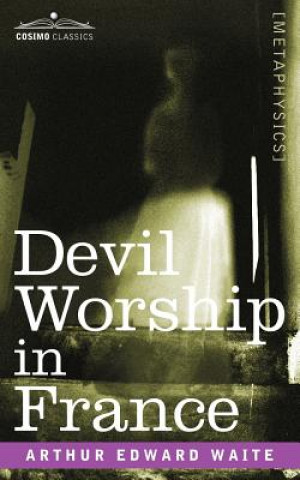 Kniha Devil Worship in France Arthur Edward Waite