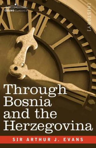 Книга Through Bosnia and the Herzegovina on Foot During the Insurrection, August and September 1875 with an Historical Review of Bosnia and a Glimpse at the Arthur Evans