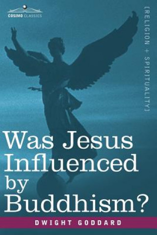 Kniha Was Jesus Influenced by Buddhism? a Comparative Study of the Lives and Thoughts of Gautama and Jesus Dwight Goddard