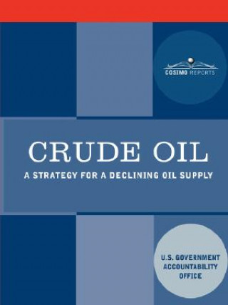 Kniha Crude Oil: A Strategy for a Declining Oil Supply U. S. Government Accountability Office