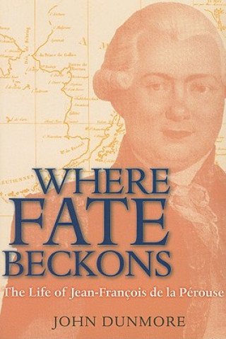 Kniha Where Fate Beckons: The Life of Jean-Francois de La Perouse John Dunmore