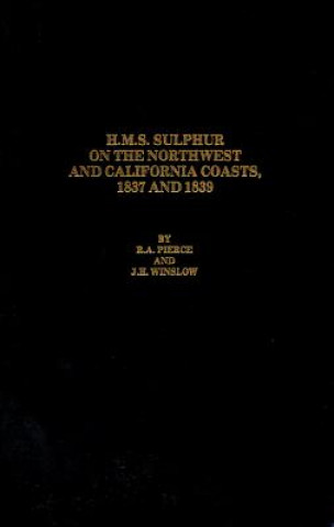 Kniha H.M.S. Sulphur on the Northwest and California Coasts, 1837 and 1839 Richard A. Pierce