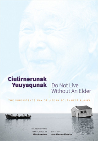 Kniha Ciulirnerunak Yuuyaqunak/Do Not Live Without an Elder Ann Fienup-Riordan
