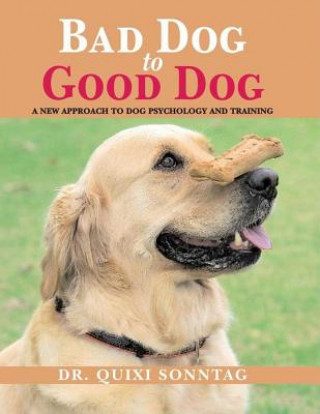 Könyv Bad Dog to Good Dog: A New Approach to Dog Psychology and Training Quixi Sonntag