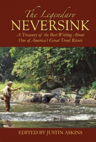 Knjiga The Legendary Neversink: A Treasury of the Best Writing about One of America's Great Trout Rivers Justin Askins