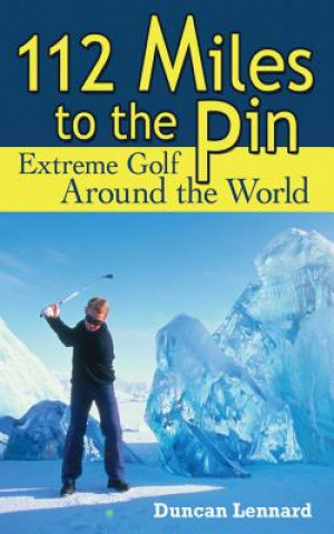 Kniha 112 Miles to the Pin: Extreme Golf Around the World Duncan Lennard