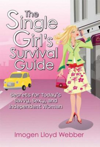 Kniha The Single Girl's Survival Guide: Secrets for Today's Savvy, Sexy, and Independent Woman Imogen Lloyd Webber