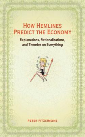 Könyv How Hemlines Predict the Economy: Explanations, Rationalizations, and Theories on Everything Peter Fitzsimons