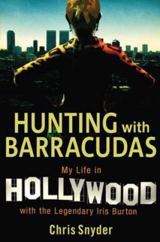 Kniha Hunting with Barracudas: My Life in Hollywood with the Legendary Iris Burton Chris Snyder