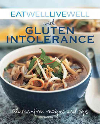 Carte Eat Well, Live Well with Gluten Intolerance: Gluten-Free Recipes and Tips Susanna Holt
