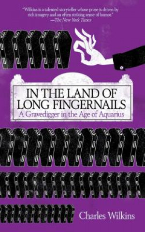Kniha In the Land of Long Fingernails: A Gravedigger in the Age of Aquarius Charles Wilkins
