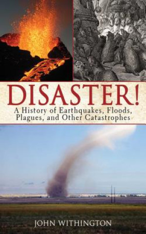 Carte Disaster!: A History of Earthquakes, Floods, Plagues, and Other Catastrophes John Withington