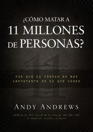 Kniha Como Matar A 11 Millones de Personas?: Por Que la Verdad Es Mas Importante de Lo Que Crees = How to Kill 11 Million People? Andy Andrews