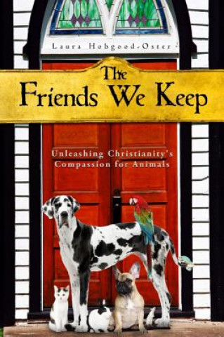 Книга The Friends We Keep: Unleashing Christianity's Compassion for Animals Laura Hobgood-Oster