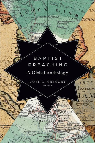 Книга Baptist Preaching: A Global Anthology Joel C. Gregory