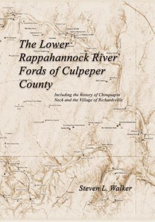 Książka Lower Rappahannock River Fords of Culpeper County Including the History of Chinquapin Neck and the Village of Richardsville Steven L. Walker