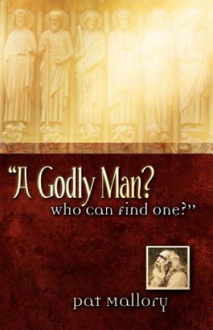 Carte A Godly Man? Who Can Find One? Pat Mallory