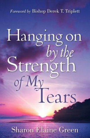 Knjiga Hanging on by the Strength of My Tears Sharon Elaine Green