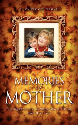 Carte Memories of Mother: Inspiring Real-Life Stories of How Mothers Touch Our Lives WWW Xulonpress Com