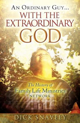 Книга An Ordinary Guy... with the Extraordinary God Dick Snavely