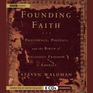 Audio Founding Faith: Providence, Politics, and the Birth of Religious Freedom in America Steven Waldman