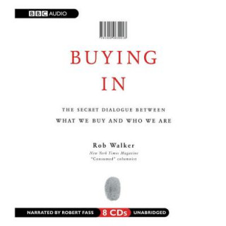 Audio Buying in: The Secret Dialogue Between What We Buy and Who We Are Robert Fass