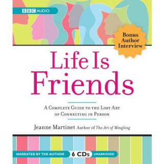 Audio Life Is Friends: A Complete Guide to the Lost Art of Connecting in Person Jeanne Martinet