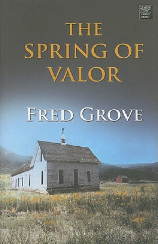 Kniha The Spring of Valor: An Historical Story Fred Grove