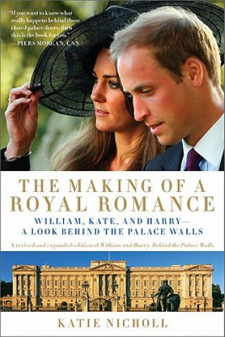 Könyv The Making of a Royal Romance: William, Kate, and Harry--A Look Behind the Palace Walls Katie Nicholl
