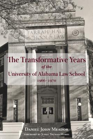 Książka The Transformative Years of the University of Alabama Law School, 1966-1970 Daniel John Meador