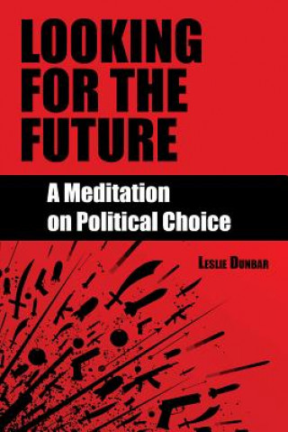 Könyv Looking for the Future: A Meditation on Political Choice Leslie Dunbar