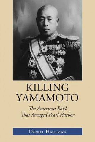 Kniha Killing Yamamoto: The American Raid That Avenged Pearl Harbor Daniel Haulman