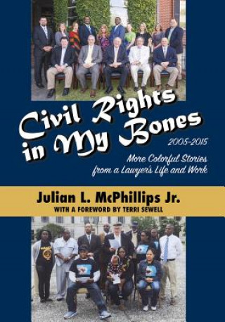 Carte Civil Rights in My Bones: More Colorful Stories from a Lawyer's Life and Work, 2005-2015 Julian McPhillips
