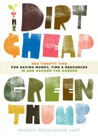 Carte The Dirt-Cheap Green Thumb: 400 Thrifty Tips for Saving Money, Time, and Resources as You Garden Rhonda Massingham Hart