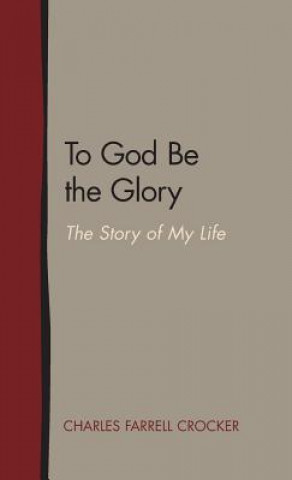 Könyv To God Be the Glory: The Story of My Life Charles Farrell Crocker