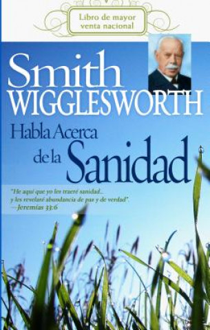 Книга Smith Wigglesworth Habla Acerca de la Sanidad Smith Wigglesworth